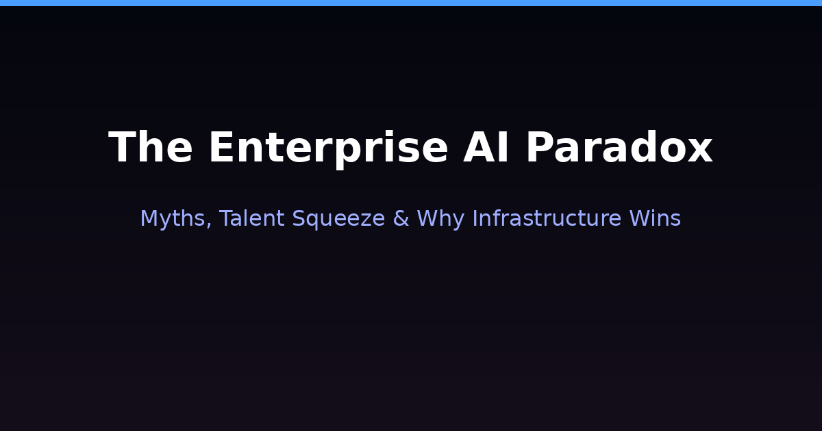 The Enterprise AI Adoption Paradox - Myths, Talent Squeeze, Infrastructure